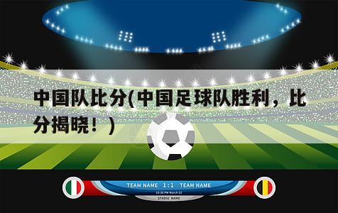 中国队比分(中国足球队胜利，比分揭晓！)