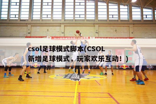 csol足球模式脚本(CSOL新增足球模式，玩家欢乐互动！)